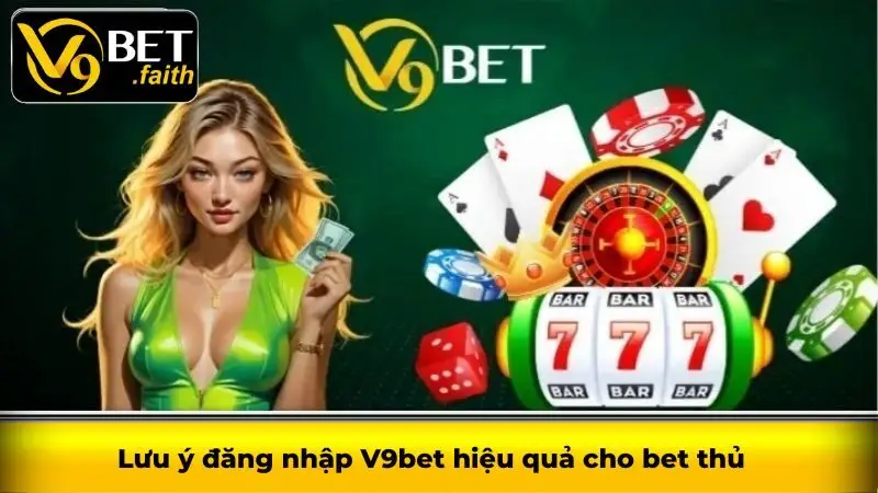 Hướng dẫn đăng nhập V9bet cực nhanh chóng cho hội viên 3 Lưu ý đăng nhập V9bet hiệu quả cho bet thủ