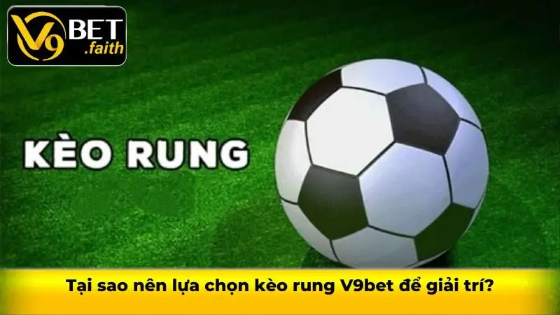 Kèo rung V9bet - Địa chỉ cá cược trực tiếp hấp dẫn, linh hoạt 2 Tại sao nên lựa chọn kèo rung V9bet để giải trí?