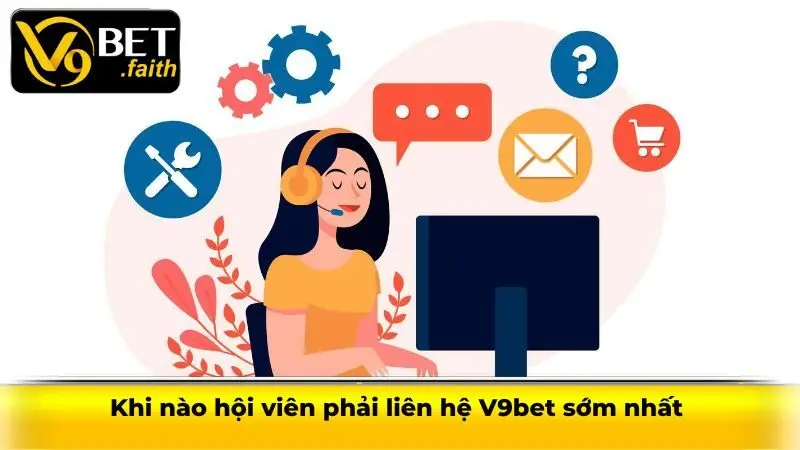 Những Phương Thức Liên Hệ V9bet Phổ Biến Nhất 2025 1 Khi nào hội viên phải liên hệ V9bet sớm nhất