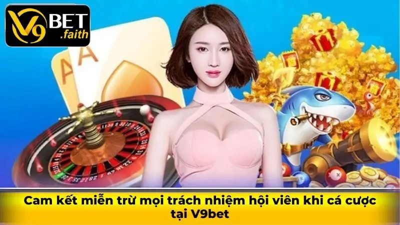 Miễn trừ trách nhiệm V9bet thông tin chi tiết cho hội viên 2 Cam kết miễn trừ mọi trách nhiệm hội viên khi cá cược tại V9bet