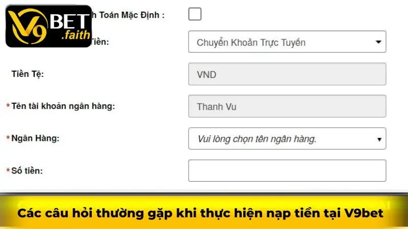 Nạp tiền V9bet - Hướng dẫn chi tiết cho cược thủ từ A - Z 3 Các câu hỏi thường gặp khi thực hiện nạp tiền tại V9bet